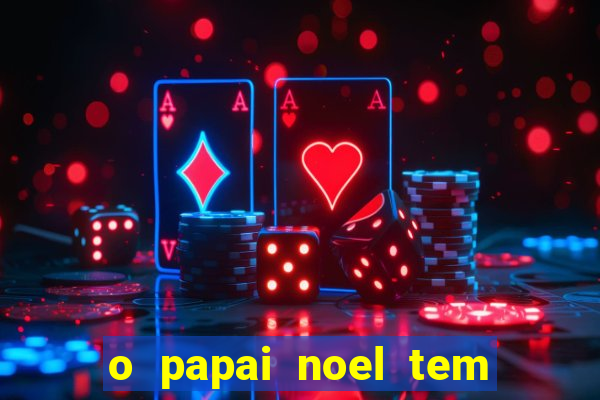 o papai noel tem quantos anos